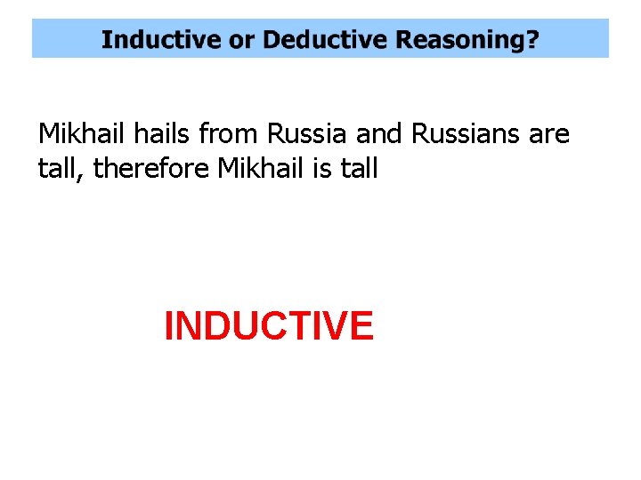 Mikhails from Russia and Russians are tall, therefore Mikhail is tall INDUCTIVE 