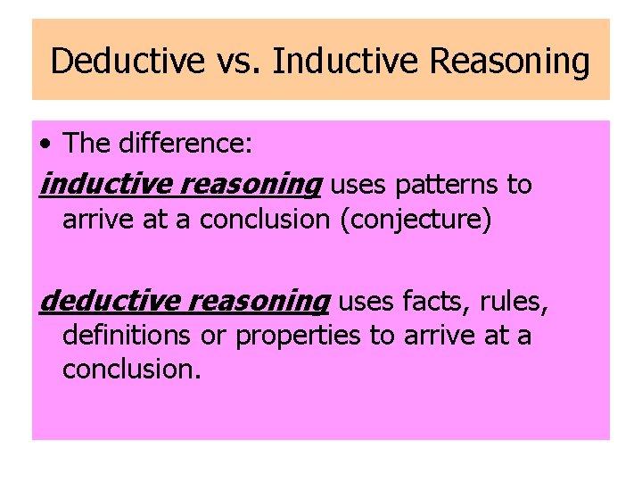 Deductive vs. Inductive Reasoning • The difference: inductive reasoning uses patterns to arrive at