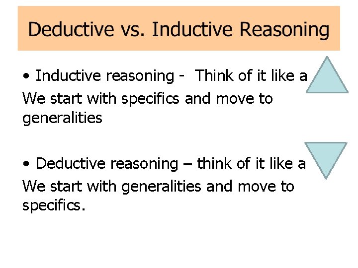  • Inductive reasoning - Think of it like a We start with specifics