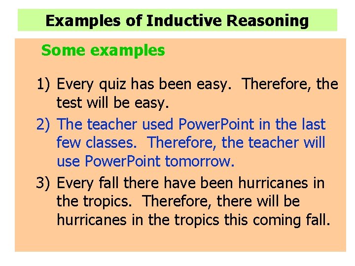 Examples of Inductive Reasoning Some examples 1) Every quiz has been easy. Therefore, the