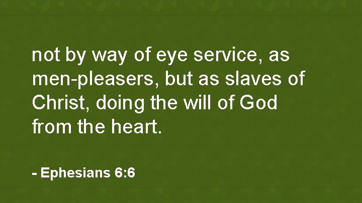 not by way of eye service, as men-pleasers, but as slaves of Christ, doing