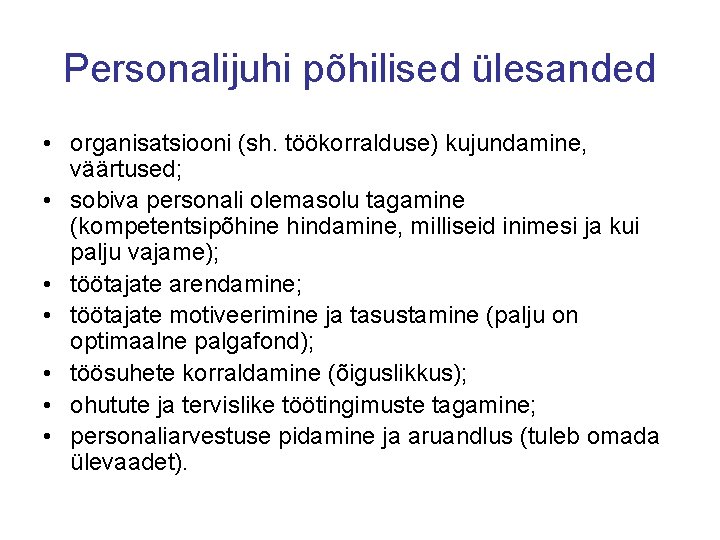 Personalijuhi põhilised ülesanded • organisatsiooni (sh. töökorralduse) kujundamine, väärtused; • sobiva personali olemasolu tagamine