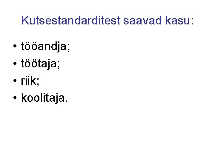 Kutsestandarditest saavad kasu: • • tööandja; töötaja; riik; koolitaja. 