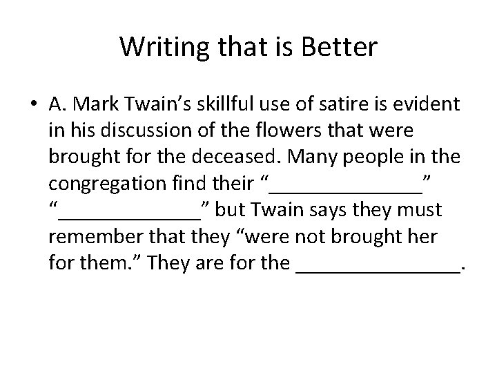 Writing that is Better • A. Mark Twain’s skillful use of satire is evident