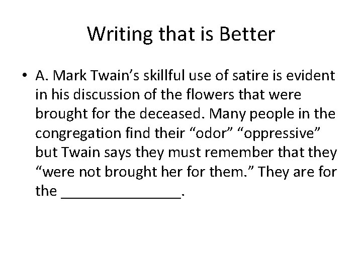 Writing that is Better • A. Mark Twain’s skillful use of satire is evident