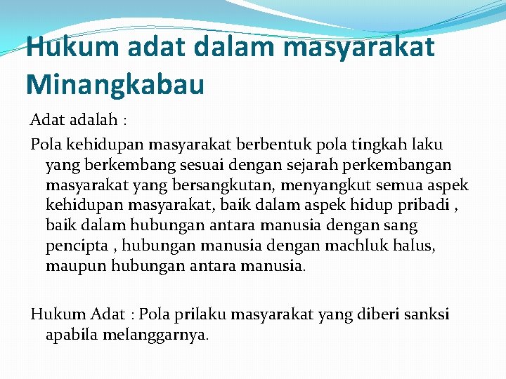 Hukum adat dalam masyarakat Minangkabau Adat adalah : Pola kehidupan masyarakat berbentuk pola tingkah