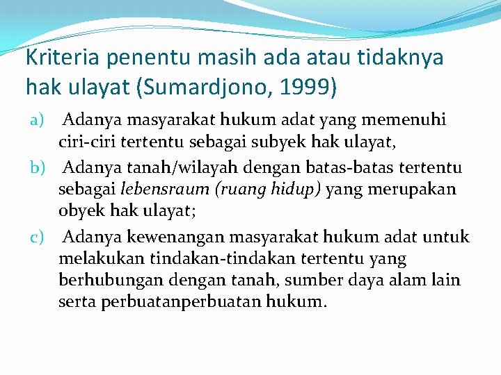 Kriteria penentu masih ada atau tidaknya hak ulayat (Sumardjono, 1999) a) Adanya masyarakat hukum