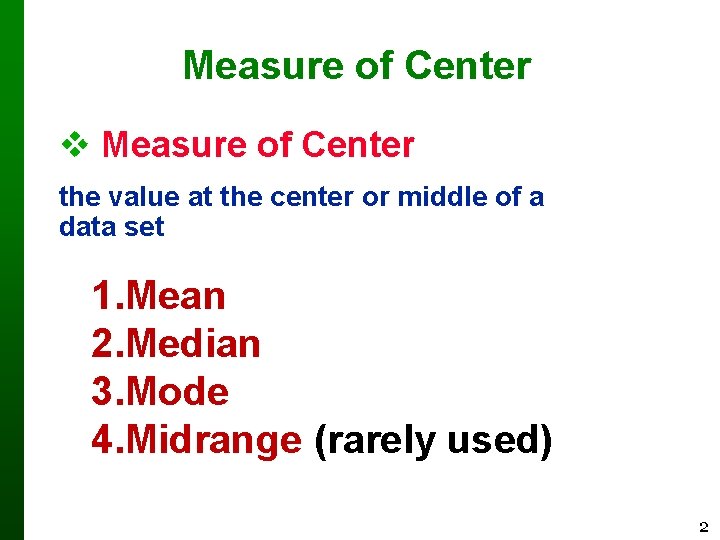 Measure of Center the value at the center or middle of a data set