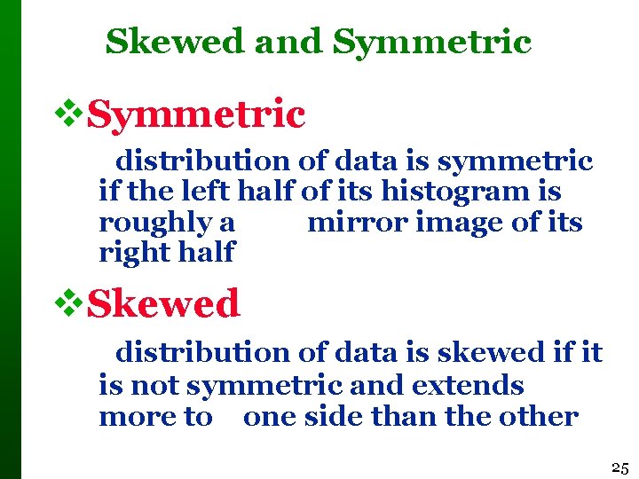 Skewed and Symmetric distribution of data is symmetric if the left half of its