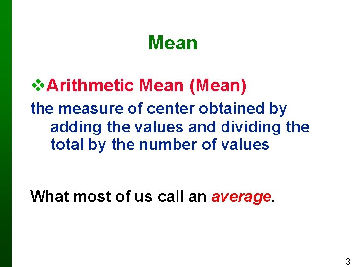 Mean Arithmetic Mean (Mean) the measure of center obtained by adding the values and