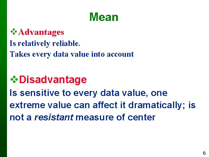 Mean Advantages Is relatively reliable. Takes every data value into account Disadvantage Is sensitive