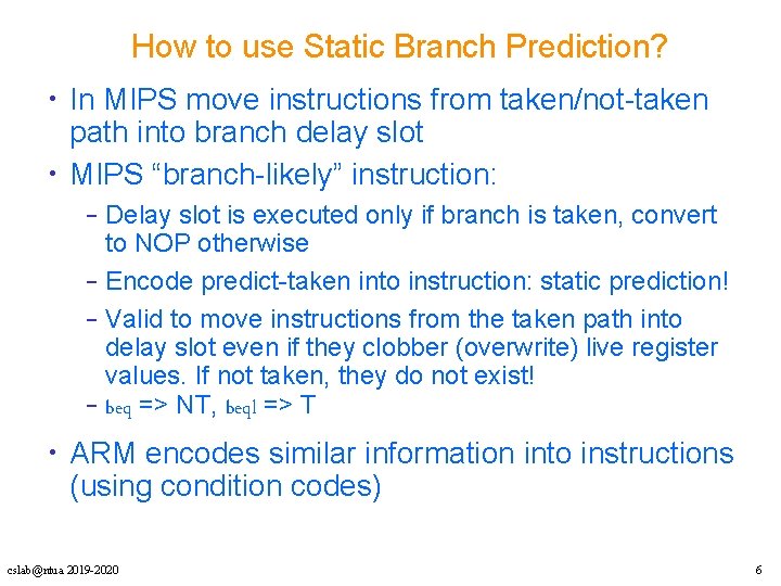 How to use Static Branch Prediction? • In MIPS move instructions from taken/not-taken path