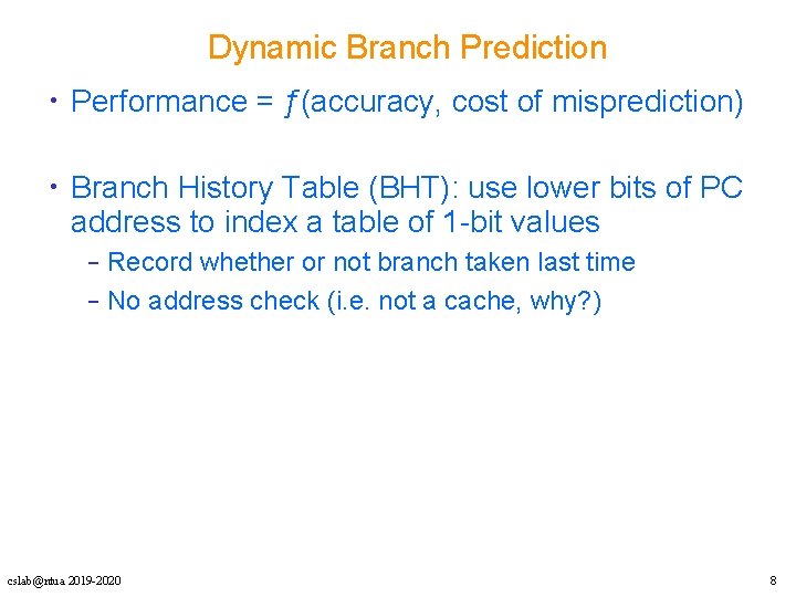 Dynamic Branch Prediction • Performance = ƒ(accuracy, cost of misprediction) • Branch History Table