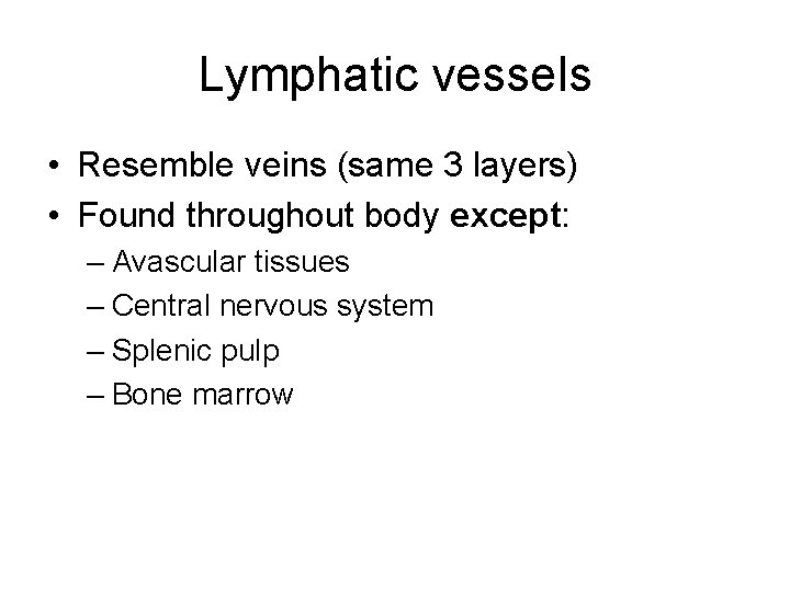Lymphatic vessels • Resemble veins (same 3 layers) • Found throughout body except: –