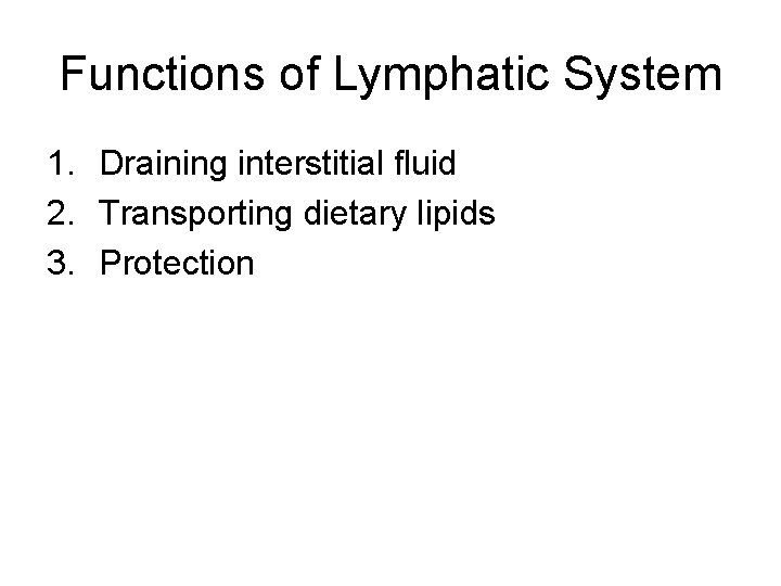 Functions of Lymphatic System 1. Draining interstitial fluid 2. Transporting dietary lipids 3. Protection