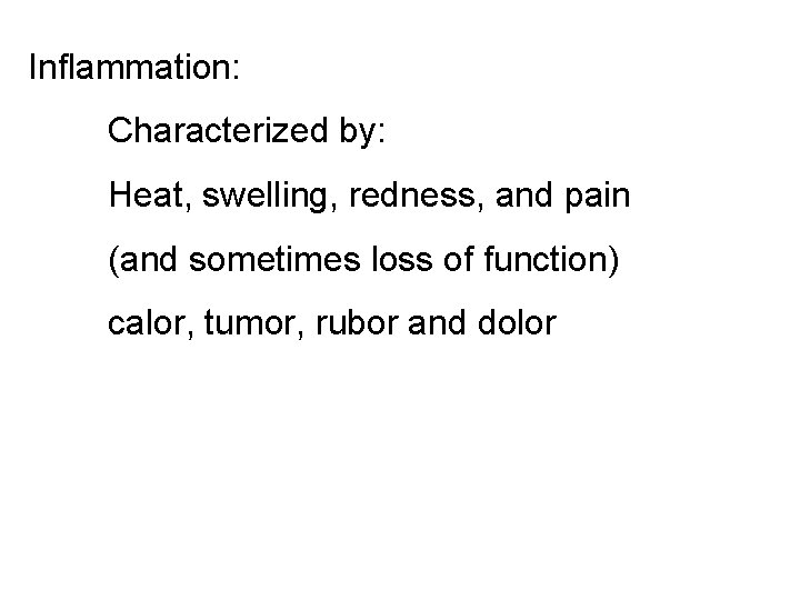 Inflammation: Characterized by: Heat, swelling, redness, and pain (and sometimes loss of function) calor,