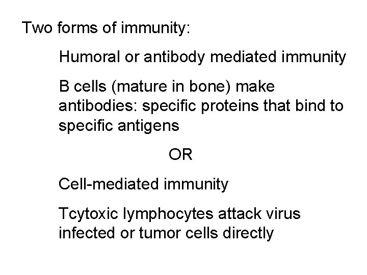 Two forms of immunity: Humoral or antibody mediated immunity B cells (mature in bone)