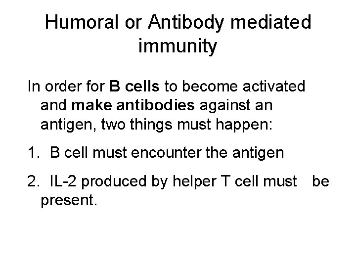 Humoral or Antibody mediated immunity In order for B cells to become activated and