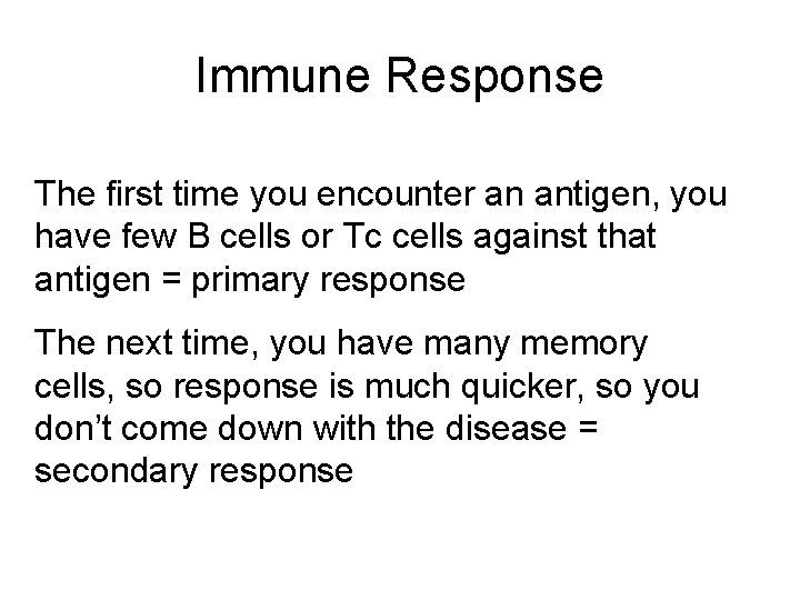 Immune Response The first time you encounter an antigen, you have few B cells