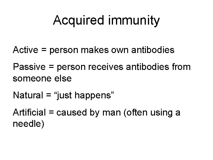Acquired immunity Active = person makes own antibodies Passive = person receives antibodies from