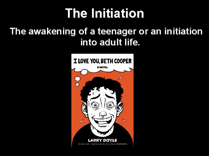 The Initiation The awakening of a teenager or an initiation into adult life. 