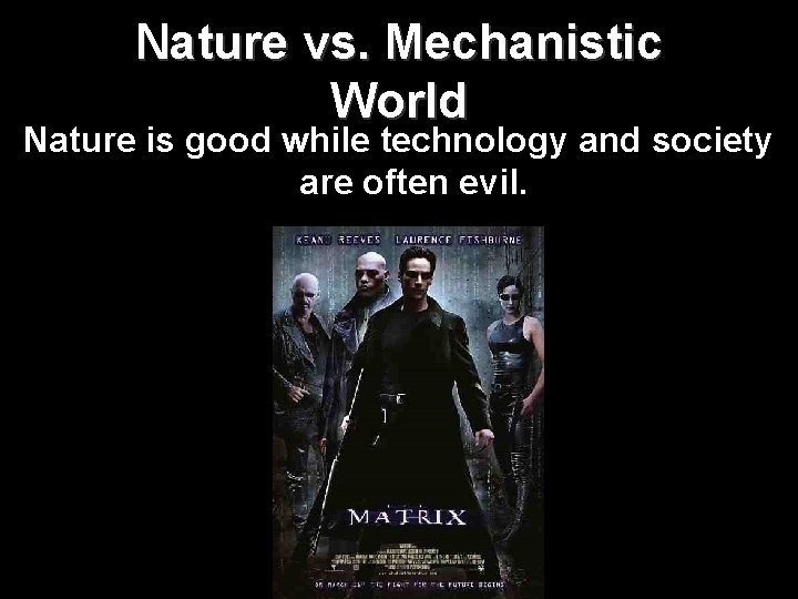 Nature vs. Mechanistic World Nature is good while technology and society are often evil.