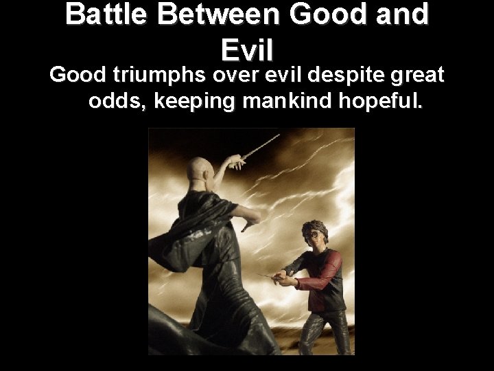 Battle Between Good and Evil Good triumphs over evil despite great odds, keeping mankind