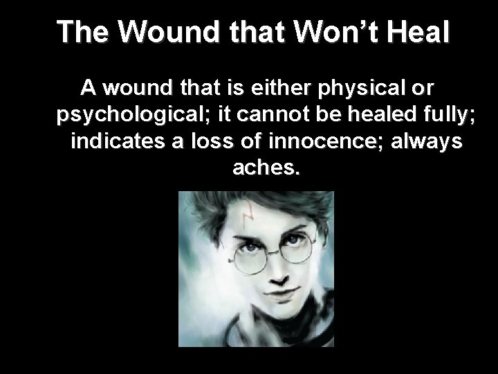 The Wound that Won’t Heal A wound that is either physical or psychological; it