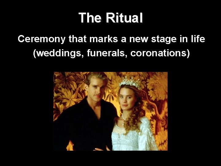 The Ritual Ceremony that marks a new stage in life (weddings, funerals, coronations) 