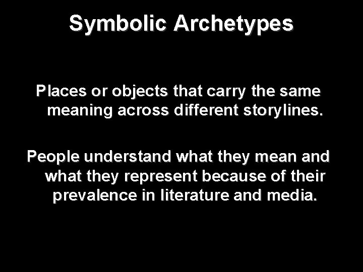 Symbolic Archetypes Places or objects that carry the same meaning across different storylines. People