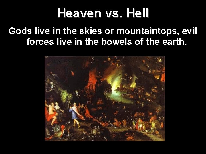 Heaven vs. Hell Gods live in the skies or mountaintops, evil forces live in