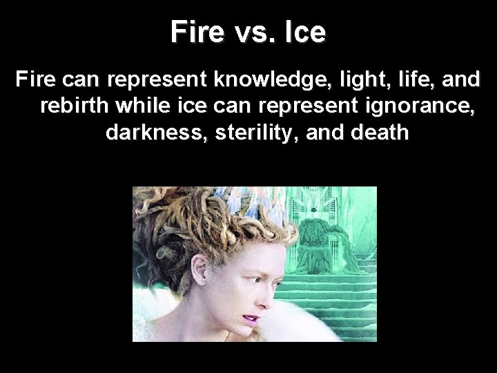 Fire vs. Ice Fire can represent knowledge, light, life, and rebirth while ice can
