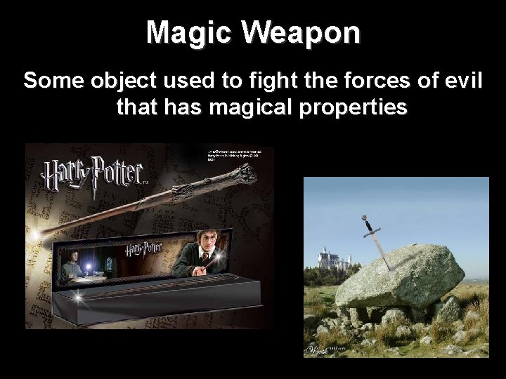 Magic Weapon Some object used to fight the forces of evil that has magical