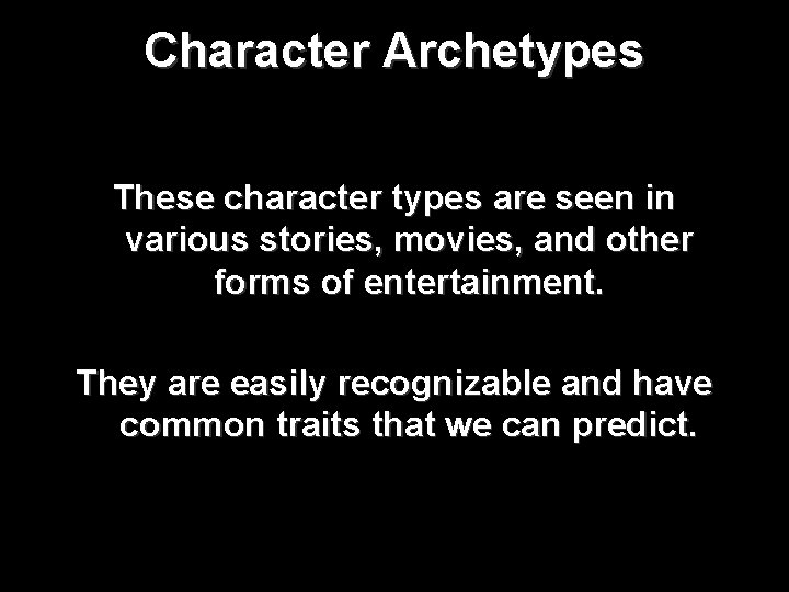 Character Archetypes These character types are seen in various stories, movies, and other forms