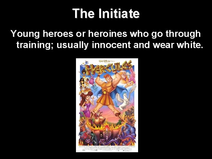 The Initiate Young heroes or heroines who go through training; usually innocent and wear