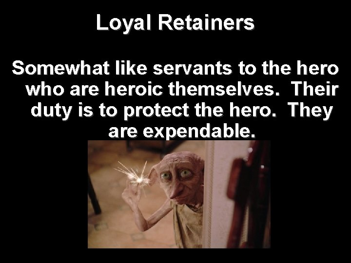 Loyal Retainers Somewhat like servants to the hero who are heroic themselves. Their duty