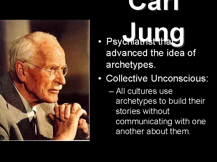 Carl Jung • Psychiatrist that advanced the idea of archetypes. • Collective Unconscious: –