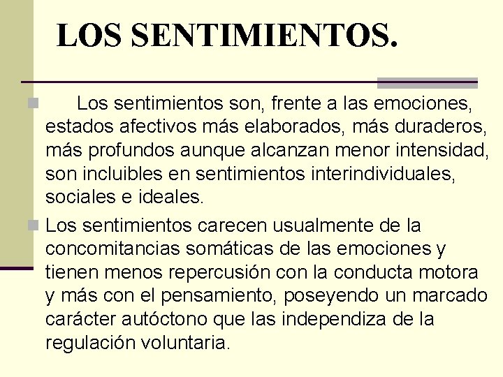 LOS SENTIMIENTOS. n Los sentimientos son, frente a las emociones, estados afectivos más elaborados,