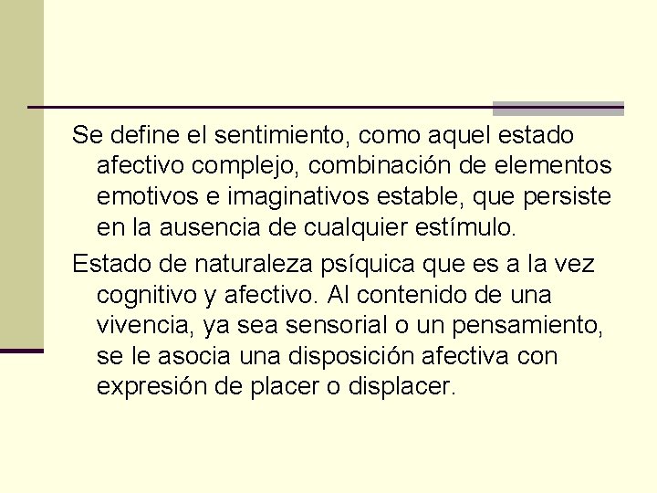 Se define el sentimiento, como aquel estado afectivo complejo, combinación de elementos emotivos e