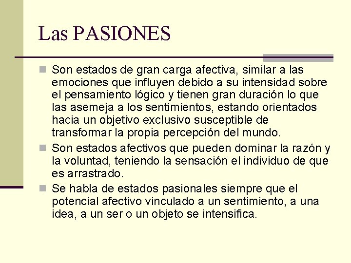 Las PASIONES n Son estados de gran carga afectiva, similar a las emociones que
