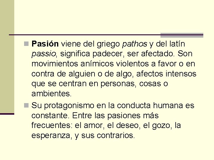 n Pasión viene del griego pathos y del latín passio, significa padecer, ser afectado.