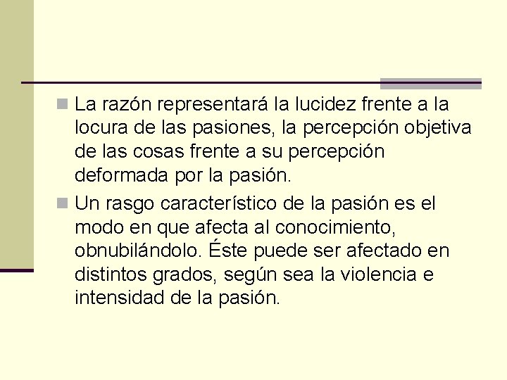 n La razón representará la lucidez frente a la locura de las pasiones, la