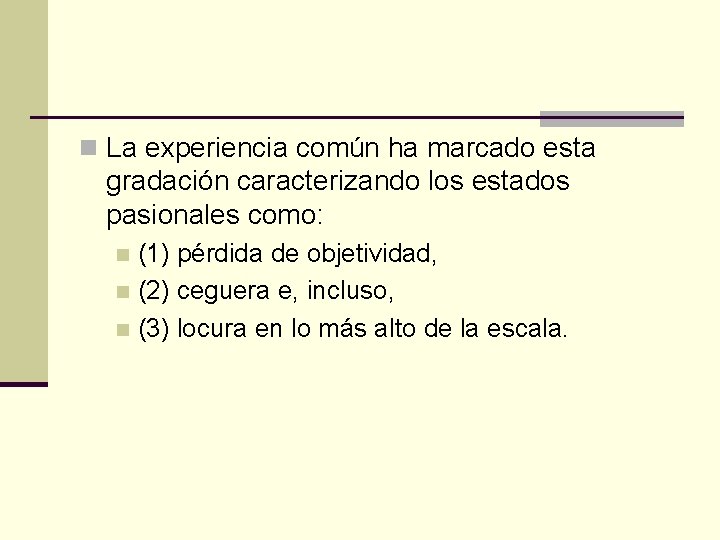 n La experiencia común ha marcado esta gradación caracterizando los estados pasionales como: (1)
