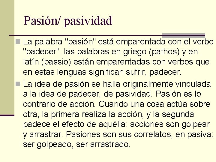 Pasión/ pasividad n La palabra "pasión" está emparentada con el verbo "padecer". las palabras