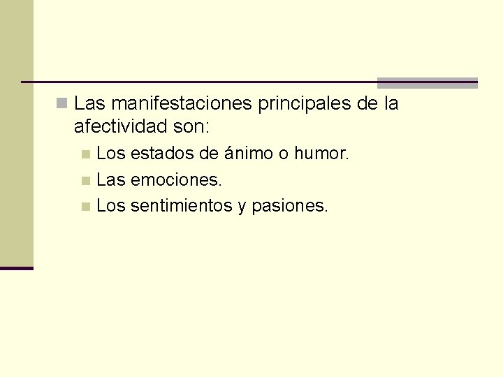 n Las manifestaciones principales de la afectividad son: Los estados de ánimo o humor.