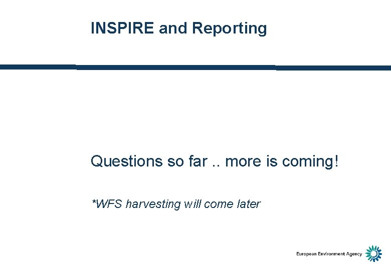 INSPIRE and Reporting Questions so far. . more is coming! *WFS harvesting will come