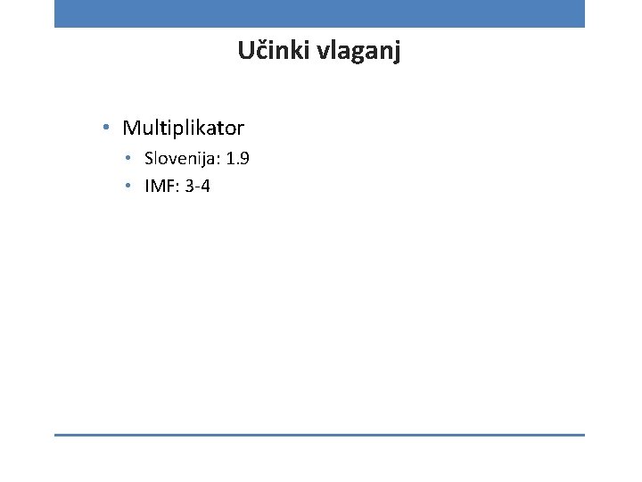 Učinki vlaganj • Multiplikator • Slovenija: 1. 9 • IMF: 3 -4 