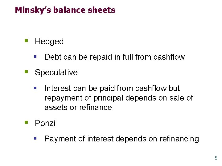 Minsky’s balance sheets § Hedged § Debt can be repaid in full from cashflow