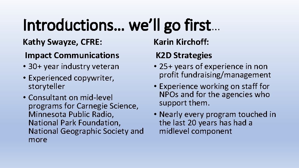 Introductions… we’ll go first… Kathy Swayze, CFRE: Impact Communications Karin Kirchoff: K 2 D