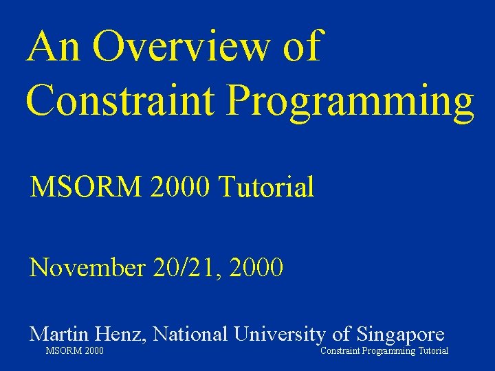 An Overview of Constraint Programming MSORM 2000 Tutorial November 20/21, 2000 Martin Henz, National
